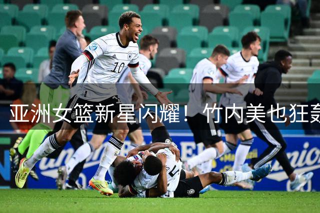亚洲女篮新星闪耀！竹内美也狂轰32分力抗澳洲铁桶阵